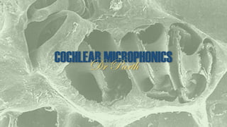 COCHLEAR MICROPHONICS
Dr Parth
 