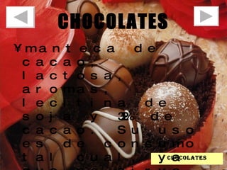 CHOCOLATES manteca de cacao, lactosa, aromas, lecitina de soja y 32% de cacao. Su uso es de consumo tal cual, ya que no sirve para repostería chocolates 