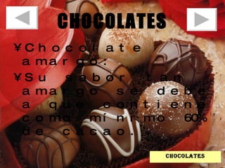 CHOCOLATES Chocolate amargo: Su sabor tan amargo se debe a que contiene como mínimo 60% de cacao.  chocolates 
