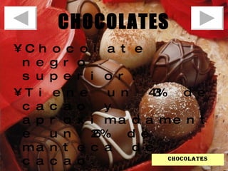CHOCOLATES Chocolate negro superior:  Tiene un 43% de cacao y aproximadamente un 26% de manteca de cacao.  chocolates 