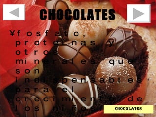 CHOCOLATES fosfato, proteínas y otros minerales que son indispensables para el crecimiento de los niños. chocolates 