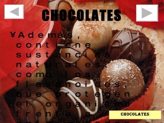CHOCOLATES Además, contiene sustancias naturales, como los flavonoides, que protegen el organismo frente a enfermedades cardiovasculares, por sus efectos antioxidantes.  chocolates 