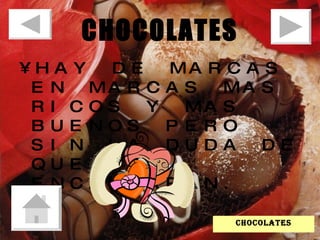 CHOCOLATES HAY DE MARCAS EN MARCAS MAS RICOS Y MAS BUENOS PERO SIN LA DUDA DE QUE TE ENCANTARAN. chocolates 