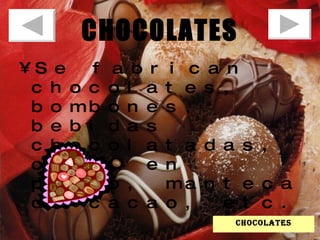 CHOCOLATES Se fabrican chocolates, bombones, bebidas chocolatadas, cacao en polvo, manteca de cacao, etc.  chocolates 