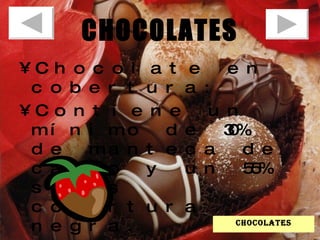 CHOCOLATES Chocolate en cobertura:  Contiene un mínimo de 30% de manteca de cacao y un 55% si es cobertura negra.  chocolates 