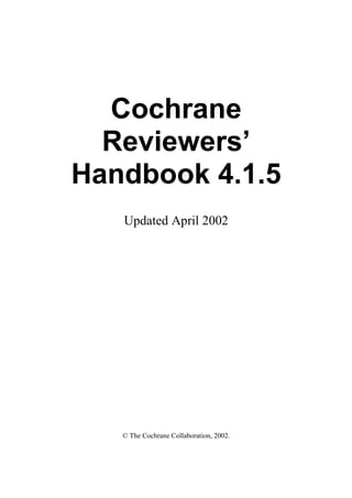 Cochrane
  Reviewers’
Handbook 4.1.5
   Updated April 2002




   © The Cochrane Collaboration, 2002.
 