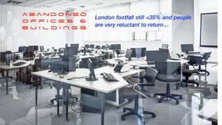 ATTITUDE
What you do


NOT


Somewhere you go!
A b a n d o n e d


O f f i c e s &


B U I L D I N G S
London footfall still <35% and people
are very reluctant to return…
 