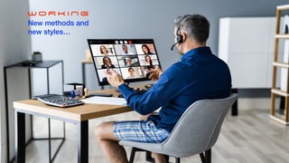 W O R K I N G
New methods and


new styles…
 