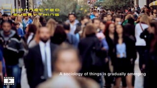 C O N N EC T E D


EVERYTHING
A sociology of things is gradually emerging
 