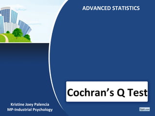 ADVANCED STATISTICS




                           Cochran’s Q Test
 Kristine Joey Palencia
MP-Industrial Psychology
 