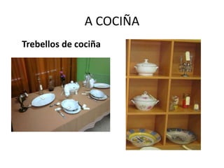 A COCIÑA
Trebellos de cociña
 