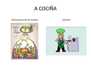 A COCIÑA
Cocina para el fin de semana Cocinero
 