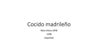 Cocido madrileño
Nara Vieira-10ºB
1198
Espanhol
 