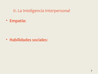 • Empatía:
• Habilidades sociales:
8
II. La Inteligencia Interpersonal
 
