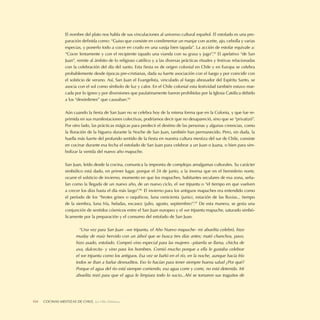 El nombre del plato nos habla de sus vinculaciones al universo cultural español. El estofado es una pre-
                  paración deﬁnida como: “Guiso que consiste en condimentar un manjar con aceite, ajo, cebolla y varias
                  especias, y ponerlo todo a cocer en crudo en una vasija bien tapada”. La acción de estofar equivale a:
                  “Cocer lentamente y con el recipiente tapado una vianda con su grasa y jugo”.93 El apelativo “de San
                  Juan”, remite al ámbito de lo religioso católico y a las diversas prácticas rituales y festivas relacionadas
                  con la celebración del día del santo. Esta ﬁesta es de origen colonial en Chile y en Europa se celebra
                  probablemente desde épocas pre-cristianas, dada su fuerte asociación con el fuego y por coincidir con
                  el solsticio de verano. Así, San Juan el Evangelista, vinculado al fuego abrasador del Espíritu Santo, se
                  asocia con el sol como símbolo de luz y calor. En el Chile colonial esta festividad también estuvo mar-
                  cada por lo ígneo y por diversiones que paulatinamente fueron prohibidas por la Iglesia Católica debido
                  a los “desórdenes” que causaban.94

                  Aún cuando la ﬁesta de San Juan no se celebra hoy de la misma forma que en la Colonia, y que fue re-
                  primida en sus manifestaciones colectivas, podríamos decir que no desapareció, sino que se “privatizó”.
                  Por otro lado, las prácticas mágicas para predecir el destino de las personas y algunas creencias, como
                  la ﬂoración de la higuera durante la Noche de San Juan, también han permanecido. Pero, sin duda, la
                  huella más fuerte del profundo sentido de la ﬁesta en nuestra cultura mestiza del sur de Chile, consiste
                  en cocinar durante esa fecha el estofado de San Juan para celebrar a un Juan o Juana, o bien para sim-
                  bolizar la venida del nuevo año mapuche.

                  San Juan, leído desde la cocina, comunica la impronta de complejas amalgamas culturales. Su carácter
                  simbólico está dado, en primer lugar, porque el 24 de junio, a la inversa que en el hemisferio norte,
                  ocurre el solsticio de invierno, momento en que los mapuches, habitantes seculares de esa zona, seña-
                  lan como la llegada de un nuevo año, de un nuevo ciclo, el we tripantu o “el tiempo en que vuelven
                  a crecer los días hasta el día más largo”.96. El invierno para los antiguos mapuches era entendido como
                  el período de los “brotes grises o raquíticos, luna cenicienta (junio), estación de las lluvias... tiempo
                  de la siembra, luna fría, heladas, escasez (julio, agosto, septiembre)”.97 De esta manera, se gesta una
                  conjunción de sentidos cósmicos entre el San Juan europeo y el we tripantu mapuche, saturado simbó-
                  licamente por la preparación y el consumo del estofado de San Juan.

                          “Una vez para San Juan –we tripantu, el Año Nuevo mapuche- mi abuelita celebró, hizo
                        muday de maíz hervido con un árbol que se busca tres días antes; mató chanchos, pavo,
                        hizo asado, estofado. Compró vino especial para las mujeres –pitarrila se llama, chicha de
                        uva, dulcecita- y vino para los hombres. Comió mucho porque a ella le gustaba celebrar
                        el we tripantu como los antiguos. Esa vez se bañó en el río, en la noche, aunque hacía frío
                        todos se iban a bañar desnuditos. Eso lo hacían para tener siempre buena salud ¿Por qué?
                        Porque el agua del río está siempre corriendo, esa agua corre y corre, no está detenida. Mi
                        abuelita rezó para que el agua le limpiara todo lo sucio...Ahí se tomaron sus traguitos de




104   COCINASDELEITOSA,DE CHILE, La Olla Deleitosa
      LA OLLA MESTIZAS Cocinas Mestizas de Chile
 