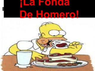 ¡La Fonda
De Homero!
 