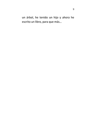 9
un árbol, he tenido un hijo y ahora he
escrito un libro, para que más…
 