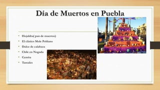 • Hojaldra( pan de muertos)
• El clásico Mole Poblano
• Dulce de calabaza
• Chile en Nogada
• Cemita
• Tamales
 