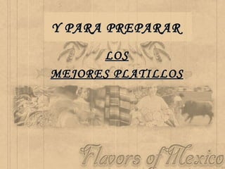 Y PARA PREPARAR LOS MEJORES PLATILLOS 