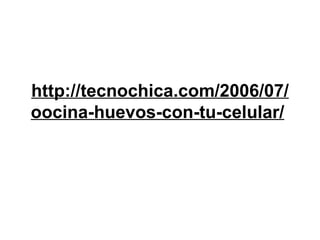 http://tecnochica.com/2006/07/oocina-huevos-con-tu-celular/   