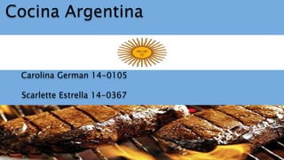 Cocina Argentina
Carolina German 14-0105
Scarlette Estrella 14-0367
 