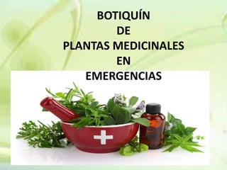 BOTIQUÍN
DE
PLANTAS MEDICINALES
EN
EMERGENCIAS
 
