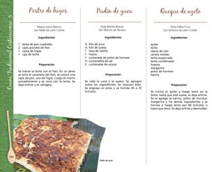 Zoila Brenes Brenes 
San Marcos de Tarrazú 
Pudín de yuca 
Cocina Tradicional Costarricense 5 
130 
Queque de ayote 
Xinia Fallas Cruz 
San Antonio de León Cortés 
Ingredientes 
ayote 
leche 
clavos de olor 
canela molida 
leche evaporada 
leche condensada 
huevos 
margarina 
polvo de hornear 
harina 
Preparación 
Se cocina el ayote a fuego lento en la 
leche, hasta que esté suave, se deja enfriar. 
Se le agrega la harina, polvo de hornear, 
margarina y los demás ingredientes y se 
hornea a fuego lento por 60 minutos, o 
hasta que dore. Se deja enfriar y desmoldar. 
Postre de higos 
Mayra Garro Blanco 
San Pablo de León Cortés 
Ingredientes 
1 bolsa de pan cuadrado 
2 cajas grandes de flan 
1 cajita de higos 
1 caja de leche 
Preparación 
Se hierve la leche con el flan. En un pIrex 
se echa el caramelo del flan, se coloca una 
capa de pan, una de higos. Luego el mismo 
procedimiento y se rocía con la leche. Se 
deja enfriar y se refrigera. 
Pudín de yuca 
Ingredientes 
½ kilo de yuca 
¼ kilo de queso 
1 taza de natilla 
1 huevo 
1 cucharada de polvo de hornear 
½ cucharadita de sal 
3 cucharadas de azúcar 
Preparación 
Se ralla la yuca y el queso. Se agregan 
todos los ingredientes. Se mezclan bien. 
Se engrasa un pírex y se hornea 30 a 35 
minutos. 
 