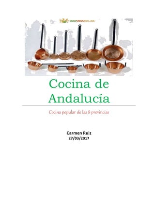 Cocina de
Andalucía
Cocina popular de las 8 provincias
Carmen Ruiz
27/03/2017
 