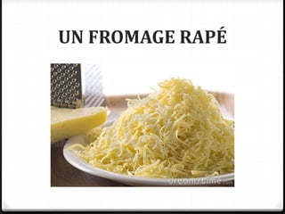UN FROMAGE RAPÉ
 