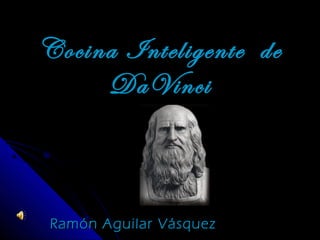 Cocina Inteligente de
DaVinci

Ramón Aguilar Vásquez

 