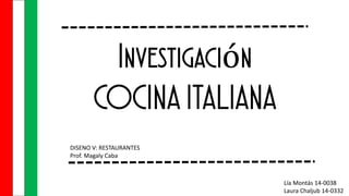 Investigación
COCINA ITALIANA
Lía Montás 14-0038
Laura Chaljub 14-0332
DISENO V: RESTAURANTES
Prof. Magaly Caba
 