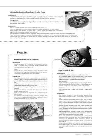 AROMAS Y SABORES 17
Pescados
Brochetas de Pescado de Essaouira
INGREDIENTES
600 g de pez espada / 200 g de arroz / 50 g de mantequilla / 2 pimientos
verdes / 2 pimientos rojos / 1 cucharadita de café de pimentón dulce
1 cucharada sopera de aceite vegetal / sal.
Adobo:
6 dientes de ajo / 1 manojo de perejil / 1 manojo de cilantro / 1 limón
1 cucharadita de café de guindilla molida / ½ cucharadita de café de comino
1 cucharadita de café de pimentón dulce / sal y pimienta.
ELABORACIÓN
Para preparar el adobo, mezcle en una ensaladera los dientes de ajo
majados, el perejil y el cilantro picados, la guindilla molida, el comino y el
pimentón dulce. Exprima el limón y añada el zumo. Salpimente. Mezcle
bien.
Corte el pez espada en cubos regulares. Introdúzcalos en el adobo. Mezcle
con delicadeza. Déjelos en adobo un mínimo de 2h.
Lave los pimientos verdes y rojos. Despepítelos y córtelos en daditos muy
pequeños.
En una cazuela funda la mantequilla. Añada el arroz y los dados de
pimiento. Sofríalo unos 3 min.
Añada una cucharadita de café de pimentón dulce. Sale. Cuézalo tapado
entre 12 y 15 min.
Con los trozos de pez espada marinados, confeccione brochetas. Vierta
sobre ella aceite vegetal y cuézalas a la brasa, en la barbacoa. Sírvalas en
los platos, acompañadas con una porción de arroz.
Tajine de Cordero con Almendras y Ciruelas Pasas
INGREDIENTES
1.4 kg de costillar de cordero / 250 g de cebollas / 20 g de ajo / 15 g de perejil / 10 g de cilantro / 1 pizca de jengibre
en polvo / 4 cl de aceite de oliva / 2 ramas de canela / 1 pizca de azafrán en polvo / sal y pimienta.
Para la guarnición:
150 g de ciruelas pasas / 50 g de azúcar de grano fino / 2 ramas de canela / 100 g de almendras peladas / 4 cl de
aceite de mesa / hojas de perejil.
ELABORACIÓN
Deshuese el costillar de cordero. Corte la carne en dados regulares de unos 50 g.
Caliente 4 cl de aceite de oliva en una cazuela. Introduzca los trozos de carne y dórelos por todos los lados.
Pele las cebollas y el ajo. Píquelos, así como el perejil y el cilantro. Viértalo todo sobre la carne. Espolvoree con
jengibre, sal, pimienta y azafrán. Añada las ramas de canela.
Vierta agua fría en la cazuela hasta cubrir los ingredientes. Tápela. Cuézalo lentamente durante unos 30 min, hasta que la carne esté bien tierna.
Prepare las ciruelas: vierta agua en una cazuela. Añada el azúcar y las ramas de canela. Sumerja las ciruelas y confítelas unos 10 min a fuego medio.
Caliente 4 cl de aceite de mesa en otra cazuela y dore las almendras. Disponga la carne en el centro de una fuente. Decore con las ciruelas, las
almendras fritas y hojas de perejil.
Pagel al Estilo R´Bati
INGREDIENTES
1 pagel de 1,4 kg / 2 cl de aceite de mesa / 2 cl de aceite de oliva
150 g de pimientos verdes / 125 g de pimientos rojos / 1 limón confitado
15 g de concentrado de tomate / 125 g de tomates medianos
75 g de champiñones / 90 g de gambas rosadas peladas.
Salsa chermoula:
50 g de cilantro fresco / 50 g de perejil / 30 g de ajo / 200 g de cebollas
¼ de cucharadita de café de comino en polvo / ½ cucharadita de café de
pimentón dulce / 10 cl de aceite de oliva / 1 limón / sal y pimienta.
Para decorar:
50 g de aceitunas rojas / 50 g de limón confitado / 20 g de perejil
(optativo).
ELABORACIÓN
Corte la cabeza del pagel a la altura de los oídos. Separe los filetes
deslizando el cuchillo a lo largo de la espina, desde la cabeza hasta la
cola.
Prepare la chermoula mezclando el cilantro, el perejil, el ajo y la cebolla
picados, el comino, sal, pimienta y el pimentón. Añada 2 cl de zumo de
limón y un chorrito de aceite de oliva. Mezcle hasta obtener una especie
de relleno.
Deposite los filetes de pagel en una fuente. Cubra cada filete con
chermoula. Aplástela un poco con el reverso de una cuchara, para que
la carne se impregne bien de la preparación aromática. Déjelo en adobo
un día, en la nevera.
Al día siguiente corte los pimientos a lo largo. Elimine las membranas
y las pepitas. Abra los tomates por la mitad. Despepítelos y córtelos en
cuartos. Corte los tomates y los pimientos en juliana.
En una sartén, que también se pueda introducir en el horno, caliente
una mezcla de aceite de oliva y de mesa. Sofría a fuego vivo el pimiento,
el tomate y los champiñones picados, removiendo. Incorpore el
concentrado de tomate desleído en agua, las gambas y unos cubitos de
limón confitado.
Coloque el pescado adobado en la sartén de las hortalizas. Vierta un
poco de agua. Cuézalo 15 min al horno. En una fuente, presente el pagel
sobre un lecho de hortalizas. Decore con aceitunas rojas y tiras de limón
confitado.
 