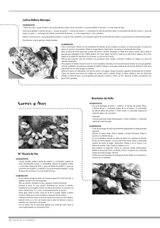 18 AROMAS Y SABORES
Lubina Rellena Marroquí
INGREDIENTES
1 lubina de 2 kg / 1 kg de tomates / 500 g de pimientos verdes, rojos y amarillos / 200 g de cebollas 2 limones / 10 cl de aceite de oliva.
Chermoula (adobo): 6 dientes de ajo / 1 manojo de perejil / 1 manojo de cilantro / 1 cucharadita de café de pimentón dulce ½ cucharadita de café de comino / 1 pizca de
cayena en polvo / 1 cucharadita de café de concentrado de tomate / 10 cl de vinagre blanco / Sal y pimienta.
Relleno: 200 g de arroz / 200 g de gambas peladas / 100 g de limón confitado / 4 cucharadas soperas de concentrado de tomate / 50 g de aceitunas violetas deshuesadas.
Para decorar: 50 g de gambas rosadas peladas.
ELABORACIÓN
Para la chermoula, mezcle en una ensaladera los dientes de ajo chafados, el perejil y el cilantro picados, la cayena en
polvo, el comino y el pimentón. Añada el vinagre blanco. Salpimente. Incorpore el concentrado de tomate.
Abra la lubina de arriba abajo por la parte del vientre y vacíela. Despegue un filete de la espina central. Dé la vuelta al
pescado para despegar el otro. Déjelo abierto. Con unas tijeras, seccione la espina a la altura de la cabeza y de la cola.
Déjelo en el adobo de chermoula, en la nevera, un mínimo de 2 horas.
Pele los dos limones. Lave los tomates y los pimientos rojos, verdes y amarillos. Córtelos en rodajas, así como las
cebollas. Resérvelos.
Para preparar el relleno, hierva el arroz. En una ensaladera, mézclelo con el concentrado de tomate, los 200 g de gambas,
el limón confitado y las aceitunas cortadas en daditos. Añada 2 cucharadas soperas de chermoula. Mezcle el resto de la
chermoula con un vaso de agua y resérvela.
Rellene la lubina con delicadeza. Con hilo de cocina y una aguja, cósala con puntos regulares empezando por la cabeza.
Cubra una fuente para horno con rodajas de tomate, limón y cebolla. Ponga la lubina. Añada el vaso de chermoula
diluida, el aceite de oliva, 50 g de gambas para decorar. Cuézalo a 180ºC, 40 min. Descosa la lubina y preséntela con
guarnición y gambas.
Carnes y Aves
Brochetas de Pollo
INGREDIENTES
600 g de pechugas de pollo / 1 cebolla / ½ manojo de cilantro fresco
2 dientes de ajo / 1 cucharada sopera de ras el hanout / ½ cucharadita
de café de hebras de azafrán / 1 limón verde / 2 cucharadas soperas de
aceite de argán / sal y pimienta.
Tapenade:
100 g de aceitunas verdes deshuesadas /1 limón confitado / 1 cucharada
sopera de aceite de argán.
ELABORACIÓN
Corte las pechugas de pollo parcialmente desgrasadas en dados grandes
regulares.
Exprima el limón verde. Pele la cebolla y córtela finamente. Pique el
cilantro y los dientes de ajo.
En una ensaladera, mezcle los dados de pollo con la cebolla, los dientes
de ajo, el cilantro picado y el zumo del limón verde. Vierta 2 cucharadas
soperas de aceite de argán. Salpimente. Añada el ras el hanout y las
hebras de azafrán. Deje el pollo en adobo 30 min.
Para preparar la tapenade, triture las aceitunas verdes deshuesadas.
Añada la cáscara del limón confitado y triture. Incorpore una cucharada
sopera de aceite de argán. Reserve.
Confeccione las brochetas de pechuga de pollo. Áselas en la barbacoa y
sírvalas con la tapenade.
M´Rouzia de Fez
INGREDIENTES
1 kg de espalda, jarrete y pierna de cordero / 2 cucharadas soperas de
smen (mantequilla rancia) / 2 cucharadas soperas de jengibre molido
2 cucharadas soperas de miel / 1 pizca de hebras de azafrán / 1 pizca de
colorante color azafrán / 4 cebollas / 200 g de almendras peladas / 250 g
de pasas de uva blanca / 50 cl de aceite de mesa.
ELABORACIÓN
El día anterior, ponga las pasas en remojo en agua fría. Corte el jarrete, la
espalda y la pierna en trozos grandes.
Pele las cebollas. Divídalas en dos y después córtelas finamente.
Coloque la carne en una cazuela. Distribuya por encima la cebolla.
Espolvoree con el jengibre molido, las hebras de azafrán, el colorante y el
smen. Dórelo entre 10 y 15 min, removiendo durante la cocción.
Vierta agua sobre la carne, hasta los ¾ de la cazuela. Tápela. Cuézalo
1h30min, hasta que la carne empiece a separarse de los huesos.
Incorpore entonces sobre la carne las pasas escurridas y la miel. Mezcle.
Cuézalo entre 5 y 10 min, de manera que la salsa se reduzca un poco y
adquiera una consistencia de jarabe.
En una sartén, fría las almendras peladas con aceite de mesa. Sirva la
carne espolvoreada con almendras fritas.
 