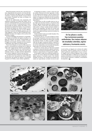 «El almuerzo en Marruecos».
Antes del amanecer, entre las tres y cinco de la ma-
ñana, dependiendo de la estación, es la hora del shúr.
Se comen alimentos más ligeros, pero con bastantes
nutrientes y vitaminas para afrontar el ayuno del día
que empieza. Prevalecen las frutas, los lácteos, los
huevos y los dulces.
Otra de las celebraciones más importantes del
calendario musulmán, es la fiesta del cordero. Se ca-
racteriza, fundamentalmente, por la entronización de
la carne como alimento, el aprovechamiento meticu-
loso de todas las partes y piezas del cordero, el uso
abundante de condimentos dulces y muy aromáticos,
las mezclas de cebolla, ajo, cilantro y perejil, y el car-
bón como combustible para asar la carne. Además,
aumenta el consumo de bebidas gaseosas para una
mejor digestión, y cómo no, del té, símbolo de la hos-
pitalidad marroquí, de la alegría y de las juntas entre
familiares y amigos.
Ese día el despliegue de alimentos es sorprenden-
te. Empieza con pinchitos de hígado, envueltos en la
grasa del abdomen del animal, condimentados con
pimentón, comino, ajo, cilantro, y asados a la brasa.
El hígado sirve también, mezclado con otras vísceras y
condimentos, para rellenar el intestino grueso.
Pocas horas después se sirven los callos para el al-
muerzo, y hay quienes los sustituyen por la cabeza al
vapor o por un guiso de los intestinos y el estómago.
De cena, paletilla derecha, bien condimentada y al
vapor, cuscús con la cabeza o guiso de carne condi-
mentada y dorada. Los platos cambian dependiendo
de las zonas y regiones, el caso es que sea carne.
La preparación de los intestinos y el estómago varía
de una zona a otra: hay quienes los secan al sol para
conservarlos, hay quienes los rellenan, y hay quienes
los guisan con hierbas, cuscús, alubias o garbanzos.
El despliegue de platos y recetas a base de carne
de cordero, continúa en los días siguientes a la fies-
ta. Hay elaboraciones básicas y que son típicas de la
ocasión, pero eso no impide que las amas de casas,
saquen su imaginación y elaboren las más variopintas
recetas para agasajar a sus seres más queridos en esa
época festiva.
En Marruecos no sólo se puede comer en las ca-
sas. Algún que otro fin de semana, o durante los días
festivos, algunas familias optan por saltarse la ruti-
na diaria y salen a comer fuera. Hay restaurantes por
todas partes y ofrecen comida de buena calidad y a
precios muy asequibles. De hecho los turistas que
han tenido la oportunidad de visitar el país, siempre
resaltan ese aspecto del bajo costo de la comida y su
buena calidad.
Existen también locales que venden bocados, fritu-
ras y demás platos sencillos.
Durante los años 90, una nueva tendencia comen-
zó a emerger. Empezaron a abrirse en todas las ciuda-
des del país nuevas tiendas que ofrecen gran variedad
de productos lácteos. En ellas se pueden conseguir
todo tipo de jugos y productos lácteos, en general, y
en el poco tiempo que llevan de existencia, ya compi-
ten con los restaurantes y con los locales de bocados,
sobre todo en los calurosos días de verano.
Durante los mismos años 90, Marruecos empezó
a acaparar el interés de distintas cadenas multinacio-
nales de los alimentos de preparación rápida, que se
instalaron, especialmente, en las grandes ciudades.
En las plazas o souks, hay numerosos puestos am-
bulantes. Sus mesas rebosan de ensaladas coloridas,
tajines sabrosos y humeante cuscús, y los clientes,
sentados en bancos, son servidos por hombres ata-
viados con ropas blancas. La harira, se sirve en cuen-
«La fiesta del Cordero».
«Mesa Ramadán».
AROMAS Y SABORES 3
«La merienda en Marruecos».
En las plazas o souks,
hay numerosos puestos
ambulantes. Sus mesas rebosan
de ensaladas coloridas, tajines
sabrosos y humeante cuscús.
cos de arcilla y se degusta con cucharas de madera
de limonero. Tanto en puestos como en carritos se
ofrecen garbanzos espolvoreados de sal y comino.
En lugares como la famosa Djamaa el Fna, la plaza
central de Marrakech, el deleite de la comida de los
puestos ambulantes se ve animado por el espectácu-
lo de músicos, bailarines, acróbatas y encantadores
de serpientes. •
 