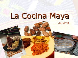 de MCM
La Cocina MayaLa Cocina Maya
 