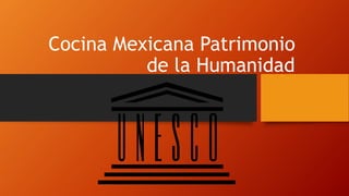 Cocina Mexicana Patrimonio
de la Humanidad
 