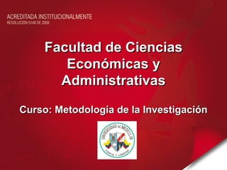 Facultad de Ciencias Económicas y Administrativas Curso: Metodología de la Investigación 