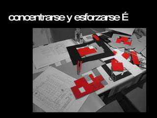 concentrarse y esforzarse …  