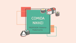 PROFESOR: Roberto
Pedemonte
COMIDA
NIKKEI
 
