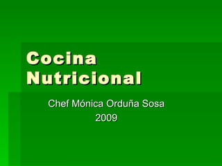 Cocina
Nutricional
  Chef Mónica Orduña Sosa
           2009
 