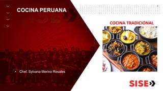 COCINA PERUANA
• Chef. Sylvana Merino Rosales
COCINA TRADICIONAL
 
