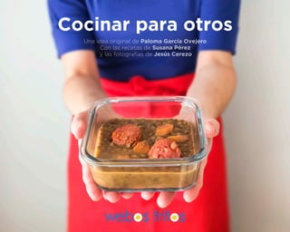 Cocinar para otros
Una idea original de Paloma García Ovejero
Con las recetas de Susana Pérez
y las fotografías de Jesús Cerezo
 