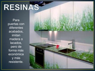 Para
puertas con
 diferentes
 acabados,
    imitan
  madera o
  lacados,
   pero de
forma más
económica
    y más
 resistente.
 