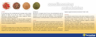 LAUREL.
SÉSAMO.
CURRY.
ORÉGANO.
AyNiacina. Ayudaaregularlosnivelesdecolesterol“malo”oLDL.
Es una planta que fue considerada por los griegos como el árbol Beneficios: el orégano tiene 42 veces más antioxidantes que las
sagrado de Apolo. En lo que se refiere a su composición manzanas, 30 veces más que las papas, 12 veces más que las
alimentaria, contiene potasio, fibra, calcio, magnesio, fósforo, naranjas y 4 veces más que los arándanos. Tiene propiedades Las semillas de sésamo tienen un alto valor energético y nutritivo.
vitaminaB6,ácidofólicoyvitaminaC. antibacterianas,esantiespasmódico,esexpectoranteydiurético. Muy utilizado en la gastronomía oriental. Las semillas de sésamo
Beneficios: Facilita la digestión, en casos de gripe y bronquitis contienen ácidos grasos esenciales w3 y w6, lecitina,
actúa como expectorante, favorece la eliminación de líquidos, es antioxidantes, Vit. E, sustancias protéicas, arginina y celulosa,
buena en las dietas de adelgazamiento, ayuda contra la ansiedad y Los sanadores tradicionales hindúes la consideran “la especie de la calcio,zinc,hierro,fósforo,magnesio.
elestrés,esunaplantarelajante. vida”. Es un conjunto de especias ralladas que proporcionan un Beneficios: reduce el colesterol, ayuda a aumentar la fertilidad,
sabor ligeramente picante. Su composición nutricional depende ayuda a desintoxicar el hígado y los riñones y mejora el sistema
delaespeciequelaintegre,siendolasprincipalescúrcuma,canela, inmunológico. Regula la función intestinal. Tiene propiedades anti
La familia del orégano ejerce el mayor efecto antioxidante en el clavos,cilantro,jengibre,mostaza,pimientarojaynegra. cancerígenas y antirreumáticas. Se puede utilizar como fungicida y
reino vegetal. El orégano silvestre contiene altos niveles de calcio, Beneficios: Sobre los dolores articulares, la artritis, protección bactericida. El aceite de sésamo se utiliza en afección de encías y
magnesio, zinc, hierro, potasio, cobre, boro, y magnesio, Vit C, Vit frente al cáncer, antioxidante, reduce los efectos del alzhéimer. gingivitis.
 