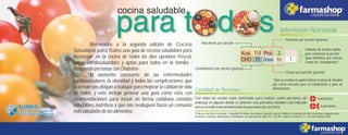 Kilocalorías por porción
Carbohidratos por porción (gramos)
Grasas por porción (gramos)
Unidades de Insulina rápida
para compensar la porción
(para diabéticos que realizan
Conteo de Carbohidratos)*
Proteínas por porción (gramos)
158
15 10 1
2
Información Nutricional
Cantidad de Porciones
Casi todas las recetas están planteadas para realizar cuatro porciones, sin
embargo en algunas donde se obtienen más porciones también está indicado
con un sencillo ícono simbolizando las porciones de una torta:
*Solo su médico le podrá indicar la dosis de Insulina
que usted necesita para su tratamiento y plan de
alimentación.
Bienvenidos a la segunda edición de Cocina
Saludable paraTodos,una guía de recetas saludables para
incorporar en la cocina de todos los días opciones frescas,
sanas, cardiosaludables y aptas para todos en la familia -
incluyendo personas con Diabetes-.
El aumento constante de las enfermedades
cardiovasculares, la obesidad y todas las complicaciones que
acarrean nos obligan a trabajar para mejorar la calidad de vida
de todos, y esto incluye generar una guía como esta, con
recomendaciones para incluir en forma cotidiana comidas
saludables, nutritivas y que nos reeduquen hacia un consumo
más saludable de los alimentos.
4 porciones
6 porciones
®Todos los derechos reservados. ©Copyright PM Media. International copyright secured. Prohibida su reproducción total o parcial por cualquier medio
electrónico, mecánico, fotomecánico, electroóptico, de transmisión de datos. D.L. 353.780 - Impreso en Tarma S. A. - Av. Gral. Rondeau 2200
 