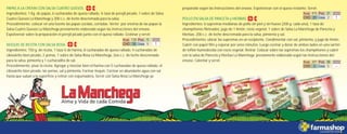 PAPAS A LA CREMA CON SALSA CUATRO QUESOS.
POLLO EN SALSA DE PANCETA y HIERBAS.
NOQUIS DE RICOTA CON SALSA ROSA.
preparada según las instrucciones del envase. Espolvorear con el queso restante. Servir.
Ingredientes: 1 Kg. de papas, 6 cucharadas de queso rallado, ¼ taza de perejil picado, 1 sobre de Salsa
Cuatro Quesos La Manchega y 200 c.c. de leche descremada para la salsa.
Procedimiento: colocar en una fuente las papas cocidas, cortadas. Verter por encima de las papas la Ingredientes: 6 supremas medianas de pollo sin piel y sin hueso (200 g. cada una), 1 taza de
Salsa Cuatro Quesos La Manchega previamente elaborada según las instrucciones del envase. champiñones fileteados, jugo de 1 limón, rocío vegetal, 1 sobre de Salsa La Manchega de Panceta y
Espolvorear sobre la preparación el perejil picado junto con el queso rallado. Gratinar y servir. Hierbas, 200 c.c. de leche descremada para la salsa, pimienta y sal.
Procedimiento: ubicar las supremas en un recipiente. Condimentar con sal, pimienta, y jugo de limón.
Cubrir con papel film y esperar por unos minutos. Luego cocinar y dorar de ambos lados en una sartén
Ingredientes: 750 g. de ricota, 1 taza ½ de harina, 8 cucharadas de queso rallado, 4 cucharadas de de teflón humedecida con rocío vegetal. Retirar. Colocar sobre las supremas los champiñones y cubrir
ciboulette bien picado, 2 yemas, 1 sobre de Salsa Rosa La Manchega, 2oo c.c. de leche descremada con la salsa de Panceta y Hierbas La Manchega previamente elaborada según las instrucciones del
para la salsa, pimienta y 1 cucharadita de sal. envase. Calentar y servir.
Procedimiento: pisar la ricota. Agregar y mezclar bien el harina con 5 cucharadas de queso rallado, el
ciboulette bien picado, las yemas, sal y pimienta. Formar ñoquis. Cocinar en abundante agua con sal
hasta que suban a la superficie y retirar con espumadera. Servir con Salsa Rosa La Manchega ya
128
18 5 1
5
415
20 2 1
31
207
3 5 ---
38
 