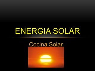 ENERGIA SOLAR
Cocina Solar

 