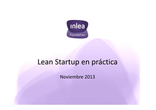 Lean Startup en práctica
Noviembre 2013

 