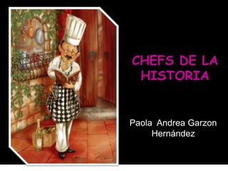 CHEFS DE LA
 HISTORIA


Paola Andrea Garzon
     Hernández
 