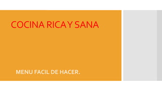 COCINA RICA Y SANA

MENU FACIL DE HACER.

 